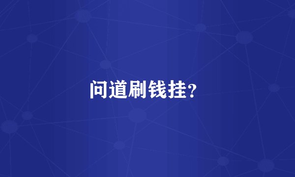 问道刷钱挂？