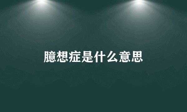 臆想症是什么意思