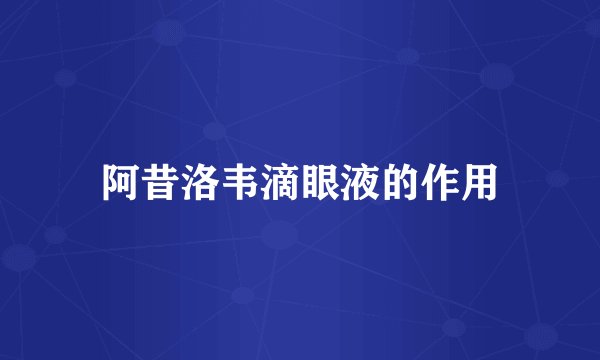 阿昔洛韦滴眼液的作用