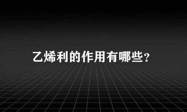乙烯利的作用有哪些?