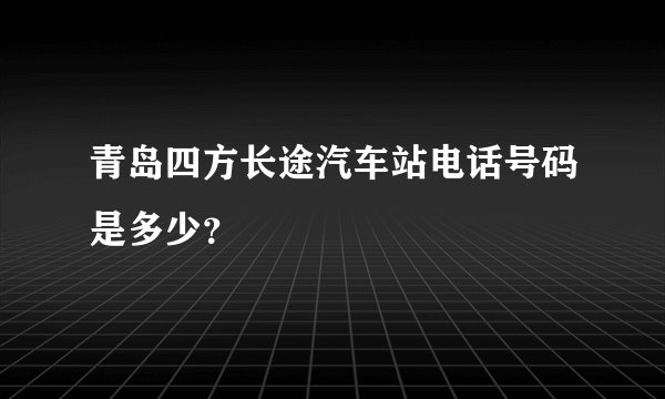 青岛四方长途汽车站电话号码是多少？