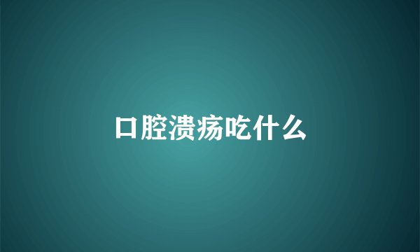 口腔溃疡吃什么