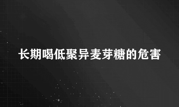 长期喝低聚异麦芽糖的危害