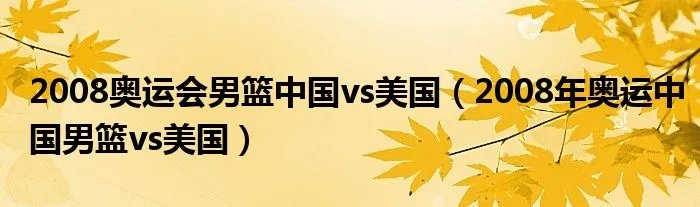 2008奥运会男篮中国vs美国（2008年奥运中国男篮vs美国）