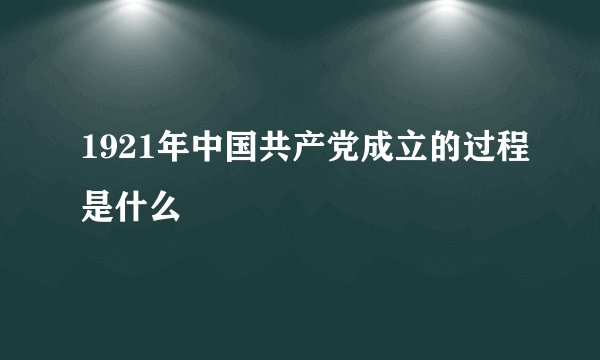 1921年中国共产党成立的过程是什么
