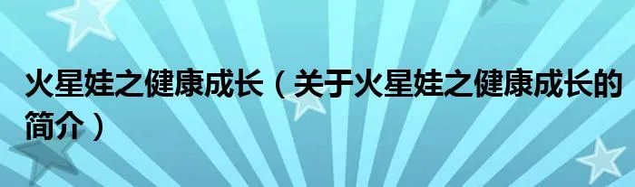 火星娃之健康成长（关于火星娃之健康成长的简介）