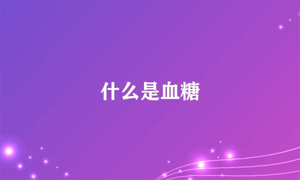 什么是血糖