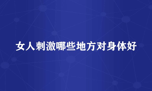 女人刺激哪些地方对身体好