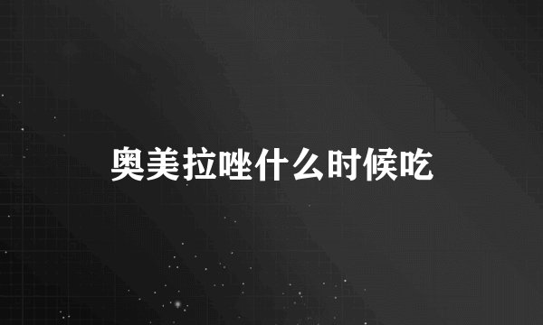 奥美拉唑什么时候吃