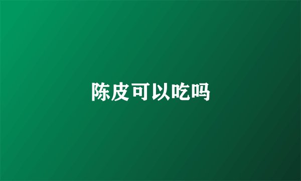 陈皮可以吃吗
