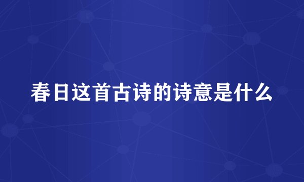 春日这首古诗的诗意是什么