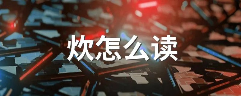 炊怎么读 汉字炊怎么读