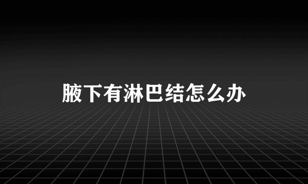 腋下有淋巴结怎么办