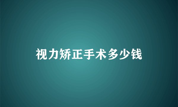 视力矫正手术多少钱