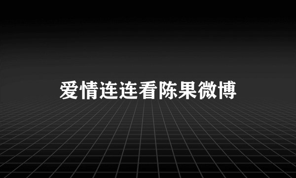 爱情连连看陈果微博
