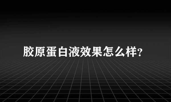 胶原蛋白液效果怎么样？