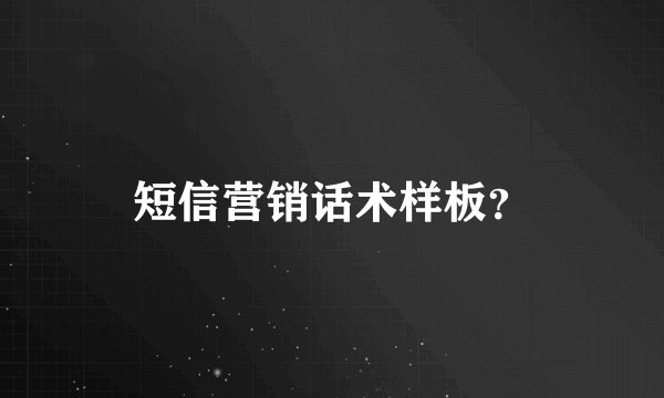 短信营销话术样板？