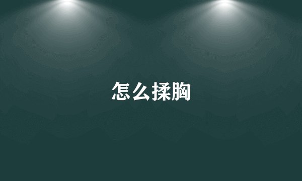 怎么揉胸