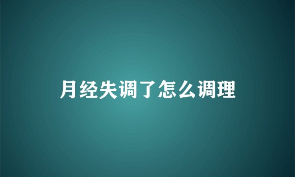 月经失调了怎么调理