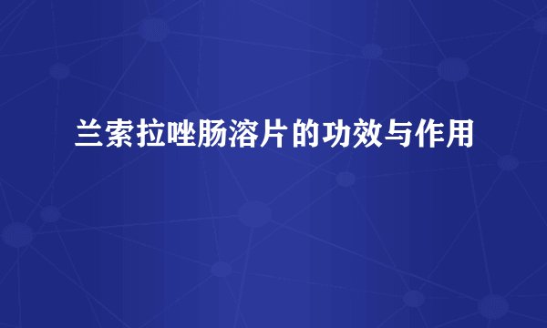 兰索拉唑肠溶片的功效与作用