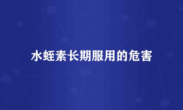 水蛭素长期服用的危害