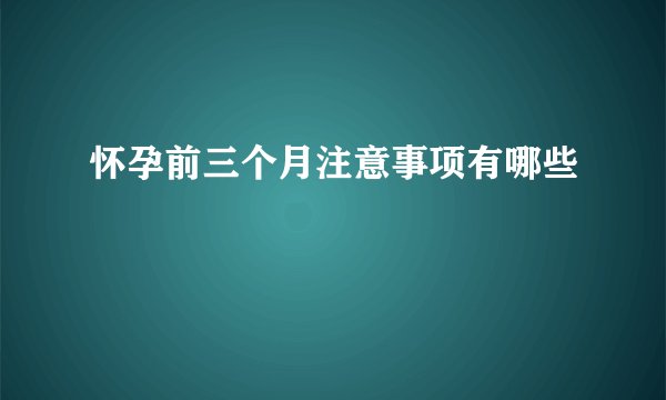 怀孕前三个月注意事项有哪些