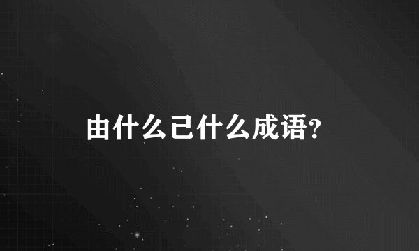 由什么己什么成语？