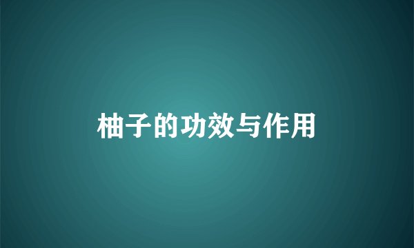 柚子的功效与作用