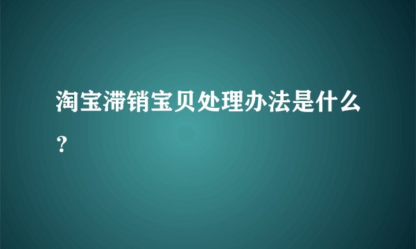 淘宝滞销宝贝处理办法是什么？