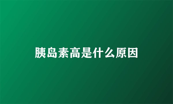 胰岛素高是什么原因