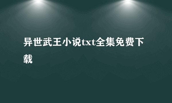 异世武王小说txt全集免费下载