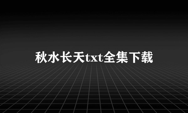 秋水长天txt全集下载