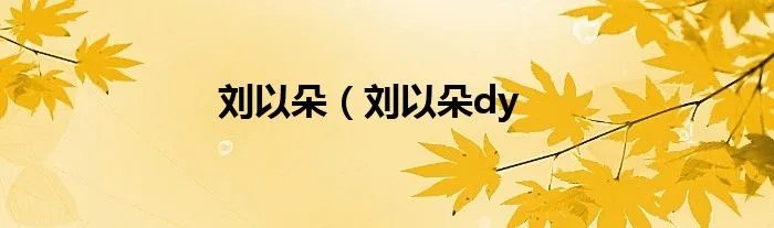 刘以朵（刘以朵dy