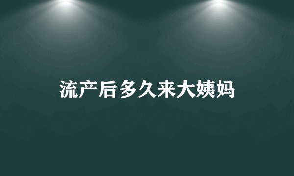 流产后多久来大姨妈