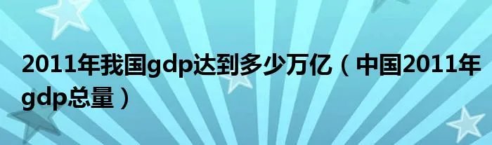 2011年我国gdp达到多少万亿（中国2011年gdp总量）