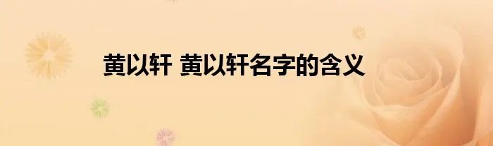 黄以轩 黄以轩名字的含义