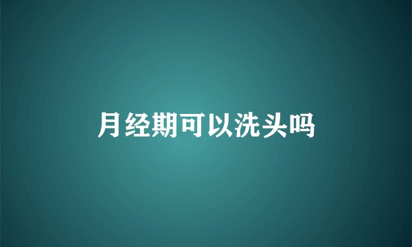月经期可以洗头吗