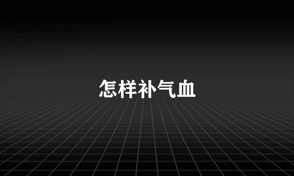 怎样补气血