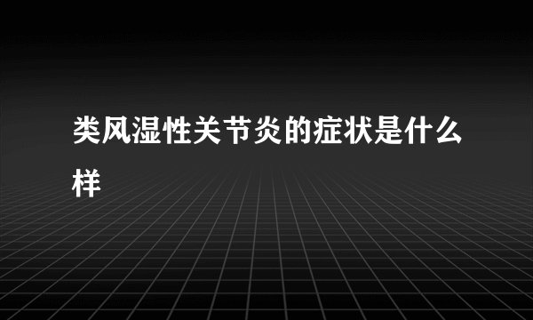 类风湿性关节炎的症状是什么样