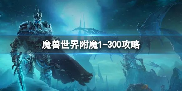 《魔兽世界》附魔1-300攻略大全