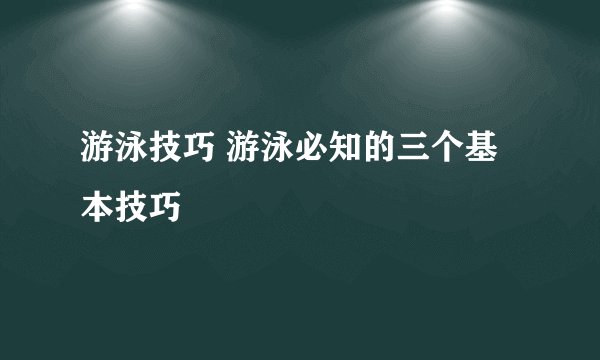 游泳技巧 游泳必知的三个基本技巧