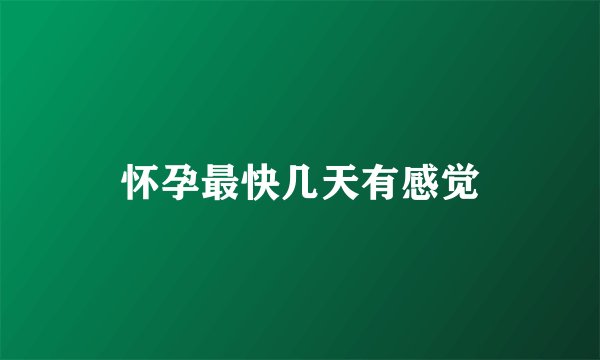 怀孕最快几天有感觉