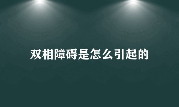 双相障碍是怎么引起的