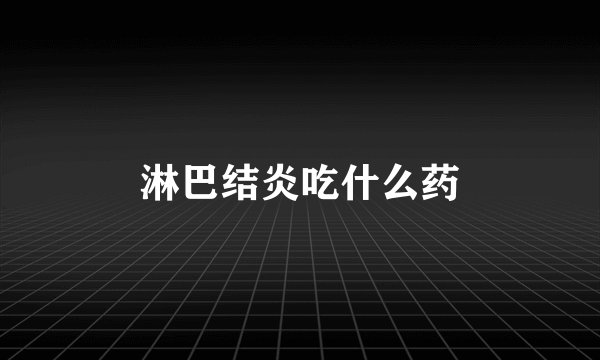 淋巴结炎吃什么药