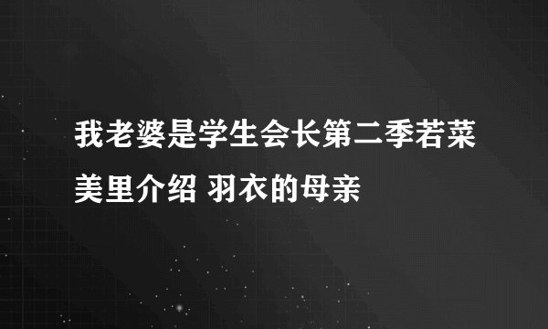 我老婆是学生会长第二季若菜美里介绍 羽衣的母亲