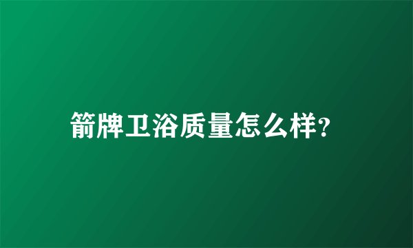 箭牌卫浴质量怎么样？