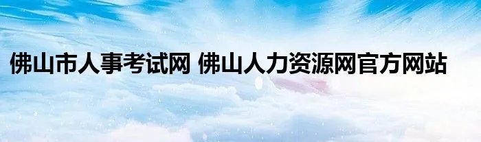 佛山市人事考试网 佛山人力资源网官方网站