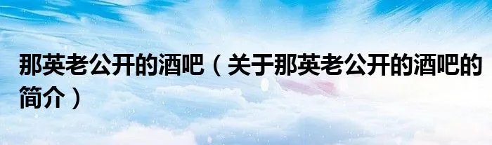 那英老公开的酒吧（关于那英老公开的酒吧的简介）