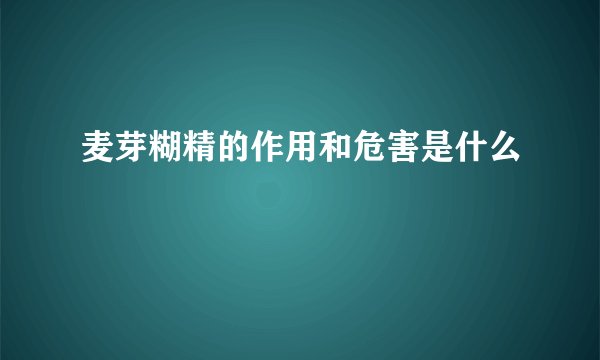 麦芽糊精的作用和危害是什么