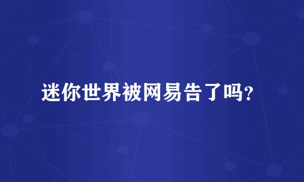 迷你世界被网易告了吗?